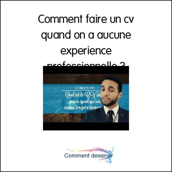 Comment faire un cv quand on a aucune expérience professionnelle